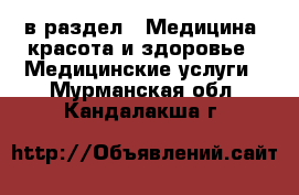  в раздел : Медицина, красота и здоровье » Медицинские услуги . Мурманская обл.,Кандалакша г.